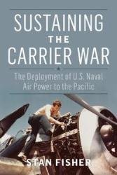 Sustaining the Carrier War: The Deployment of U.S. Naval Air Power to the Pacific