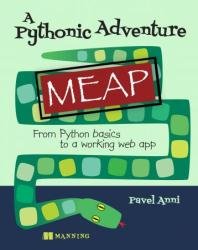 A Pythonic Adventure: From Python basics to a working web app (MEAP v7)