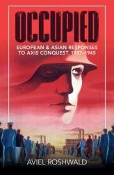 Occupied: European and Asian Responses to Axis Conquest, 1937–1945