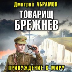 Товарищ Брежнев. Принуждение к миру (Аудиокнига)