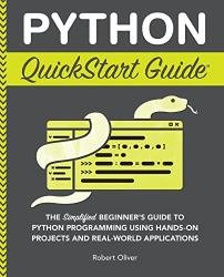 Python QuickStart Guide: The Simplified Beginner's Guide to Python Programming Using Hands-On Projects