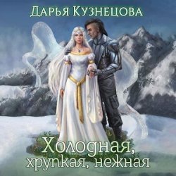 Холодная, хрупкая, нежная (Аудиокнига)