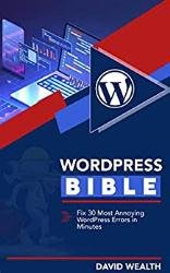 WordPress Bible: Ultimate Guide to Fixing 30 Most Annoying WordPress Errors in Minutes