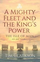 A Mighty Fleet and the King's Power: The Isle of Man, AD 400 to 1265
