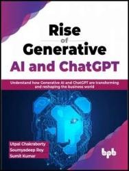 Rise of Generative AI and ChatGPT: Understand how Generative AI and ChatGPT are transforming and reshaping the business world