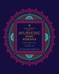 The Beginner's Guide to Ayurvedic Home Remedies: Ancient Healing for Modern Life
