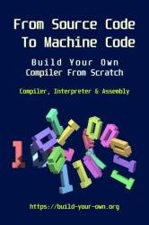 From Source Code To Machine Code: Build Your Own Compiler From Scratch