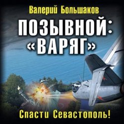 Позывной: «Варяг». Спасти Севастополь! (Аудиокнига)