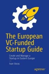 The European VC-Funded Startup Guide: Create and Manage a Startup in Eastern Europe