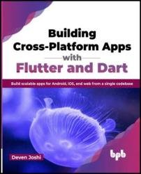 Building Cross-Platform Apps with Flutter and Dart: Build scalable apps for Android, iOS, and web from a single codebase