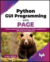 Python GUI Programming with PAGE: Create professional-looking GUIs for Python applications efficiently and effectively