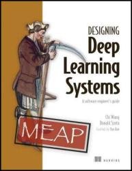 Designing Deep Learning Systems (MEAP v8)