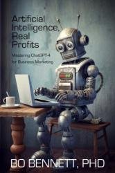 Artificial Intelligence, Real Profits: Mastering ChatGPT-4 for Business Marketing