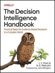 The Decision Intelligence Handbook: Practical Steps for Evidence-Based Decisions in a Complex World (Final)