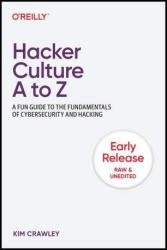Hacker Culture A to Z A Fun Guide to the Fundamentals of Cybersecurity and Hacking (3rd Early Release)