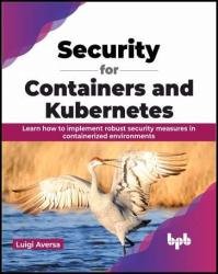 Security for Containers and Kubernetes: Learn how to implement robust security measures in containerized environments