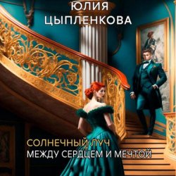 Солнечный луч. Между сердцем и мечтой (Аудиокнига)