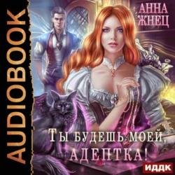 Ты будешь моей, адептка, или Демон плохому не научит (Аудиокнига)