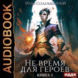 Не время для героев. Книга 1 (Аудиокнига)