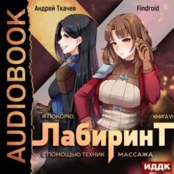 Я покорю Лабиринт с помощью техник массажа. Книга 6 (Аудиокнига)