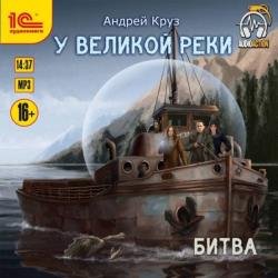 У великой реки. Битва (Аудиокнига) декламатор Букчин Иван