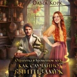 Отработка в Брошенном лесу, или Как случайно выйти замуж (Аудиокнига)