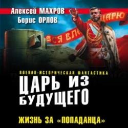 Царь из будущего. Жизнь за «попаданца» (Аудиокнига)