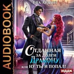 Отданная за долги дракону, или Ну ты и попал (Аудиокнига)