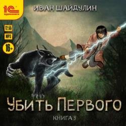 Убить первого. Книга 3 (Аудиокнига)