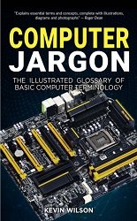 Computer Jargon: The Illustrated Glossary of Basic Computer Terminology